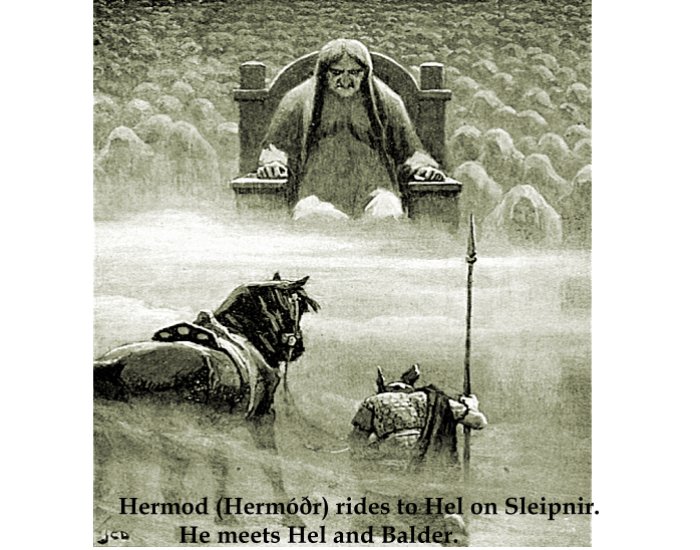 Balder’s brother Hermod took Odin’s horse Sleipnir and rode to Hel, goddess of the dead, in Niflheim and he begged her to let Balder to return with him.