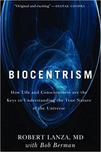 Biocentrism: How Life and Consciousness are the Keys to Understanding the True Nature of the Universe