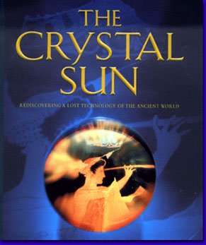 The Crystal Sun - Rediscovering a Lost Technology of the Ancient World 